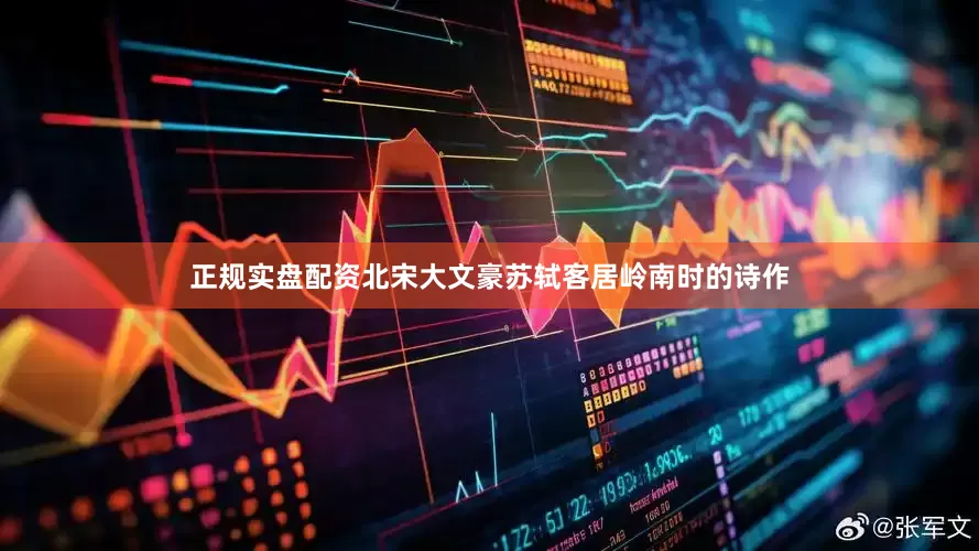 正规实盘配资北宋大文豪苏轼客居岭南时的诗作