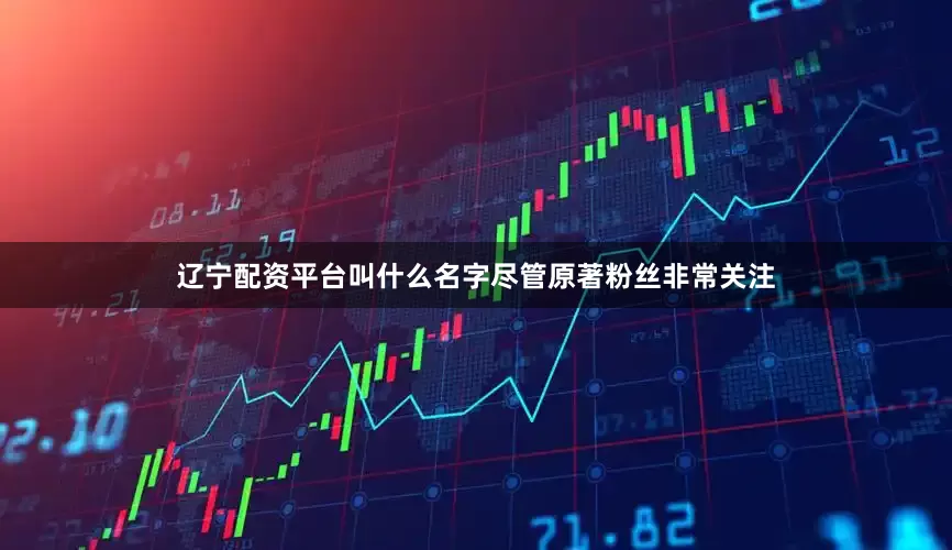 辽宁配资平台叫什么名字尽管原著粉丝非常关注