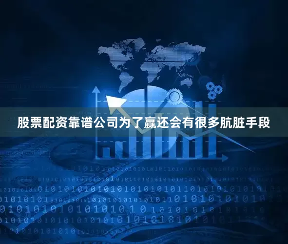 股票配资靠谱公司为了赢还会有很多肮脏手段