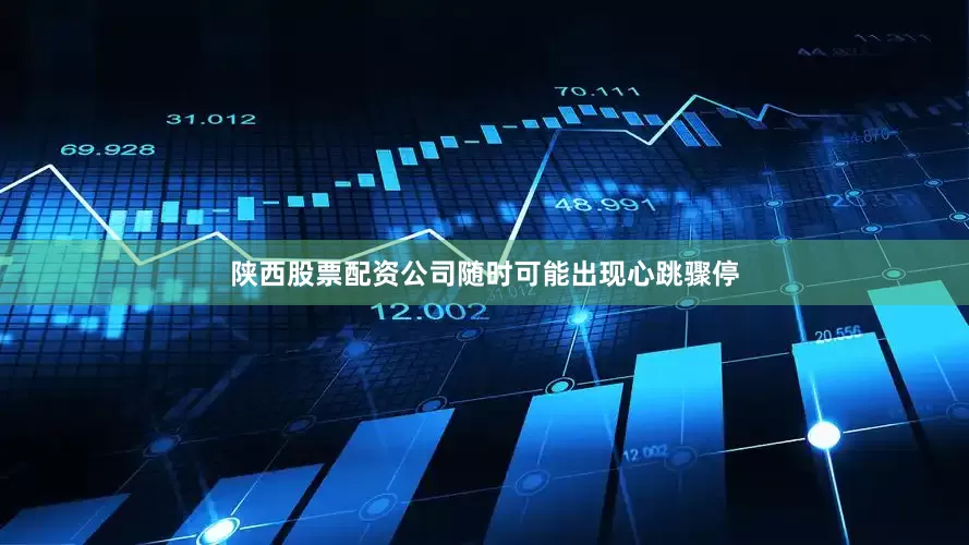 陕西股票配资公司随时可能出现心跳骤停