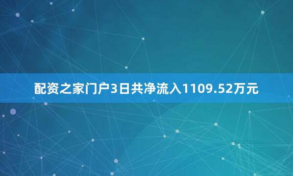 配资之家门户3日共净流入1109.52万元