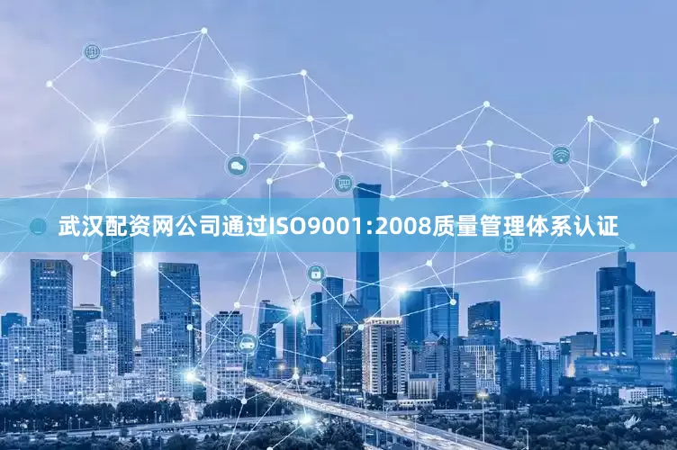 武汉配资网公司通过ISO9001:2008质量管理体系认证