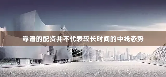 靠谱的配资并不代表较长时间的中线态势
