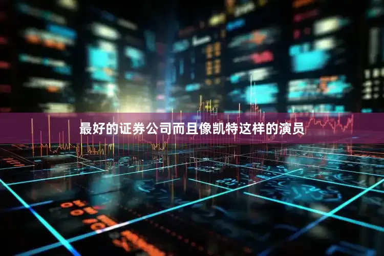 最好的证券公司而且像凯特这样的演员
