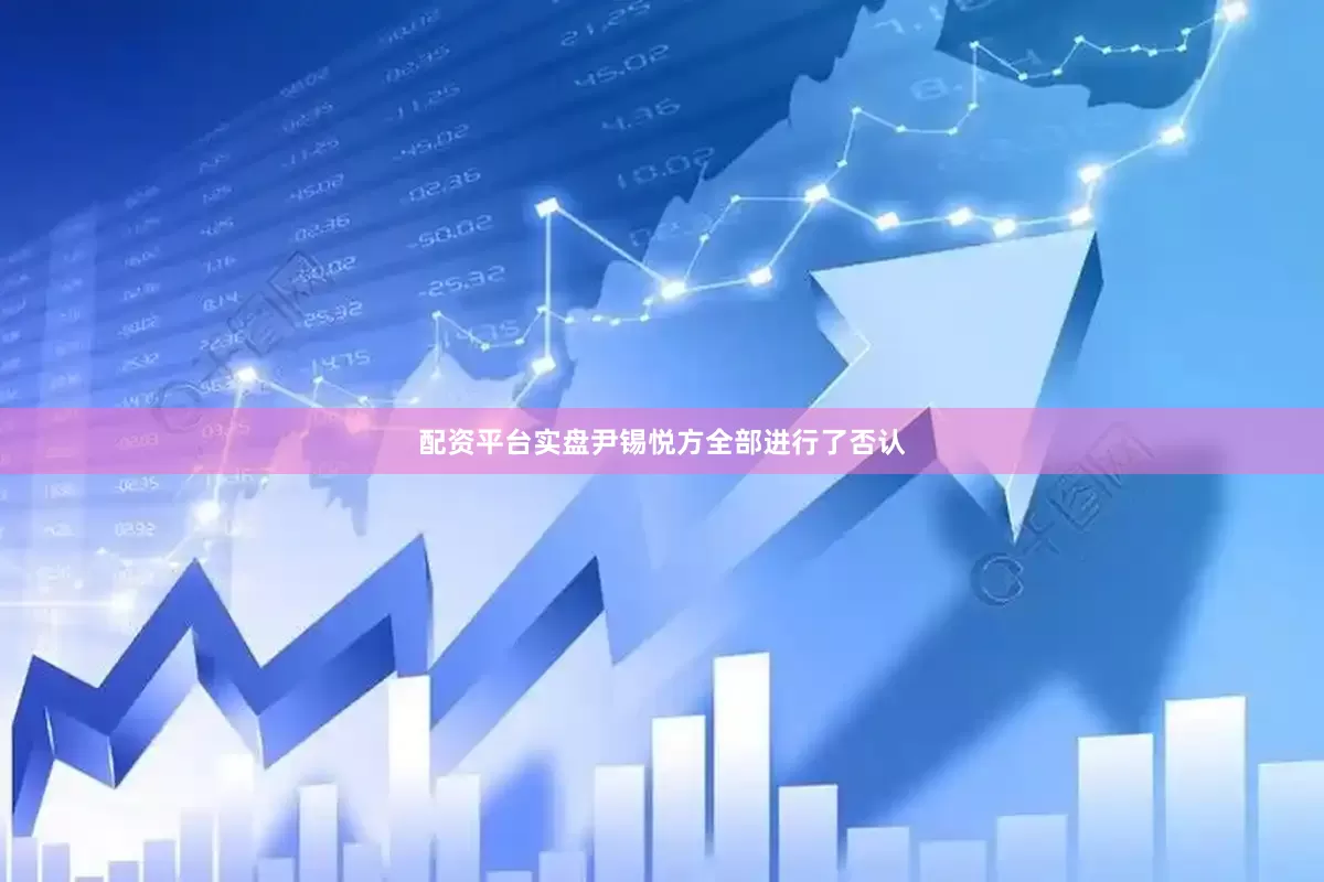 配资平台实盘尹锡悦方全部进行了否认