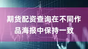 期货配资查询在不同作品海报中保持一致